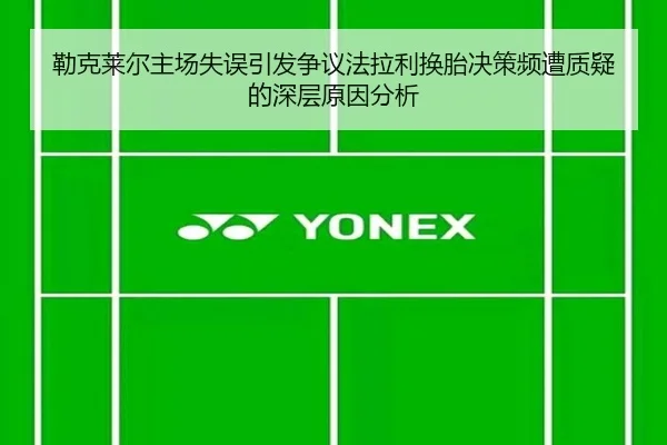 勒克莱尔主场失误引发争议法拉利换胎决策频遭质疑的深层原因分析