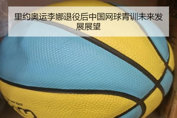 里约奥运李娜退役后中国网球青训未来发展展望